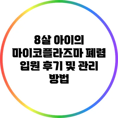 8살 아이의 마이코플라즈마 폐렴: 입원 후기 및 관리 방법