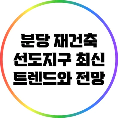 분당 재건축 선도지구: 최신 트렌드와 전망