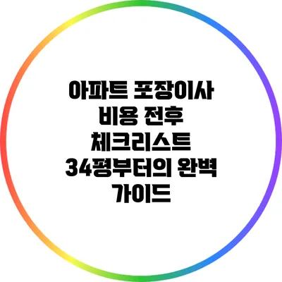 아파트 포장이사 비용 전후 체크리스트: 34평부터의 완벽 가이드