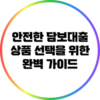 안전한 담보대출 상품 선택을 위한 완벽 가이드