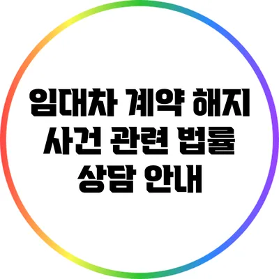 임대차 계약 해지 사건 관련 법률 상담 안내