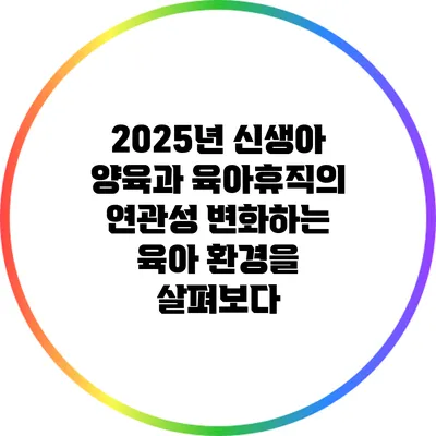 2025년 신생아 양육과 육아휴직의 연관성: 변화하는 육아 환경을 살펴보다