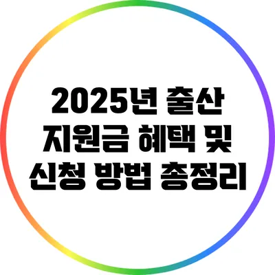 2025년 출산 지원금 혜택 및 신청 방법 총정리