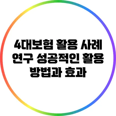 4대보험 활용 사례 연구: 성공적인 활용 방법과 효과