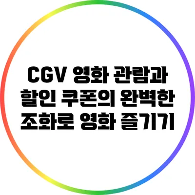 CGV 영화 관람과 할인 쿠폰의 완벽한 조화로 영화 즐기기