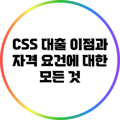 CSS 대출: 이점과 자격 요건에 대한 모든 것