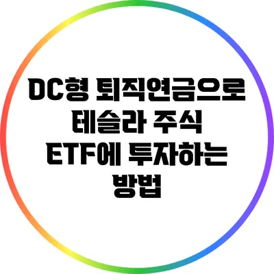 DC형 퇴직연금으로 테슬라 주식 ETF에 투자하는 방법