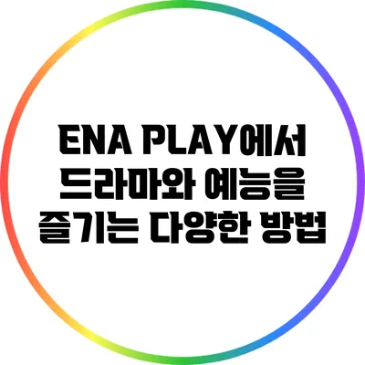 ENA PLAY에서 드라마와 예능을 즐기는 다양한 방법