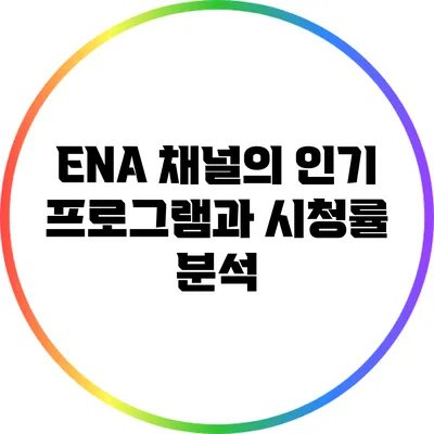 ENA 채널의 인기 프로그램과 시청률 분석