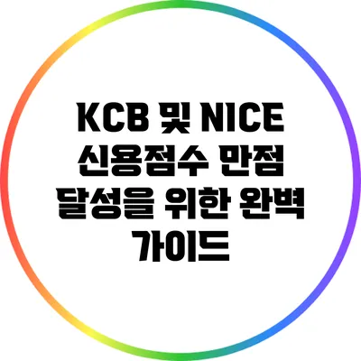 KCB 및 NICE 신용점수 만점 달성을 위한 완벽 가이드