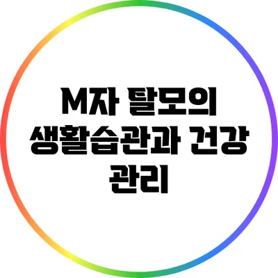 M자 탈모의 생활습관과 건강 관리