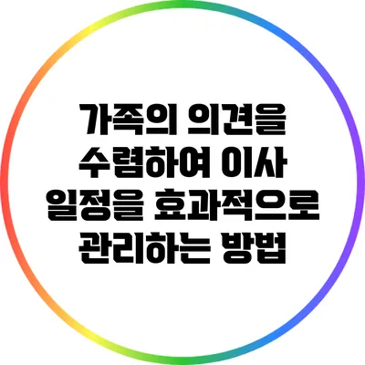 가족의 의견을 수렴하여 이사 일정을 효과적으로 관리하는 방법