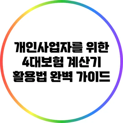 개인사업자를 위한 4대보험 계산기 활용법 완벽 가이드