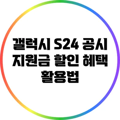 갤럭시 S24: 공시 지원금 할인 혜택 활용법