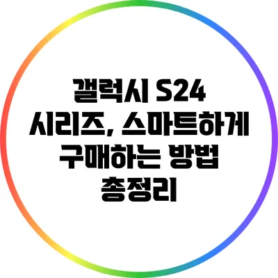 갤럭시 S24 시리즈, 스마트하게 구매하는 방법 총정리