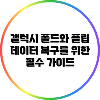 갤럭시 폴드와 플립 데이터 복구를 위한 필수 가이드