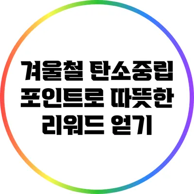 겨울철 탄소중립 포인트로 따뜻한 리워드 얻기
