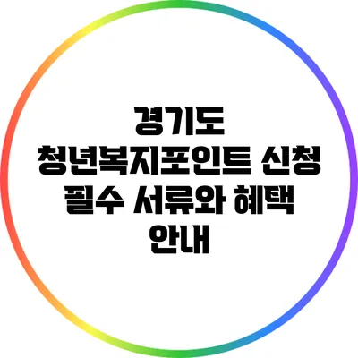 경기도 청년복지포인트 신청: 필수 서류와 혜택 안내