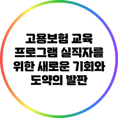 고용보험 교육 프로그램: 실직자를 위한 새로운 기회와 도약의 발판