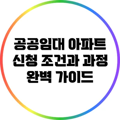 공공임대 아파트 신청 조건과 과정 완벽 가이드