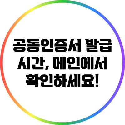 공동인증서 발급 시간, 메인에서 확인하세요!