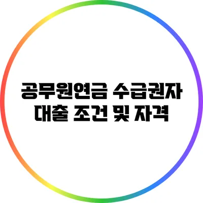 공무원연금 수급권자 대출 조건 및 자격