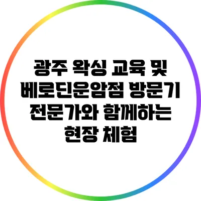 광주 왁싱 교육 및 베로딘운암점 방문기: 전문가와 함께하는 현장 체험