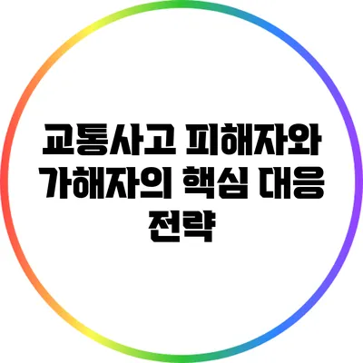 교통사고 피해자와 가해자의 핵심 대응 전략