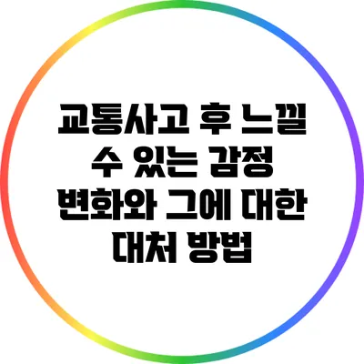 교통사고 후 느낄 수 있는 감정 변화와 그에 대한 대처 방법