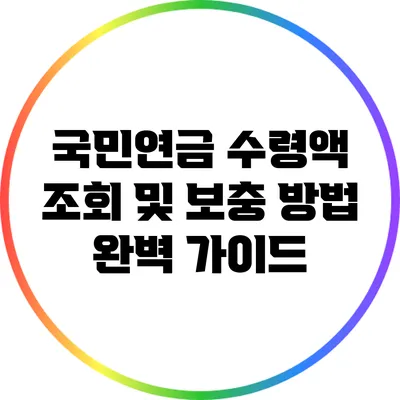국민연금 수령액 조회 및 보충 방법 완벽 가이드