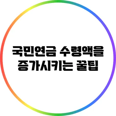 국민연금 수령액을 증가시키는 꿀팁