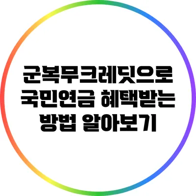 군복무크레딧으로 국민연금 혜택받는 방법 알아보기