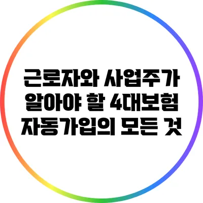 근로자와 사업주가 알아야 할 4대보험 자동가입의 모든 것