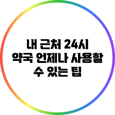 내 근처 24시 약국: 언제나 사용할 수 있는 팁