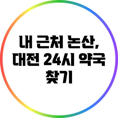 내 근처 논산, 대전 24시 약국 찾기