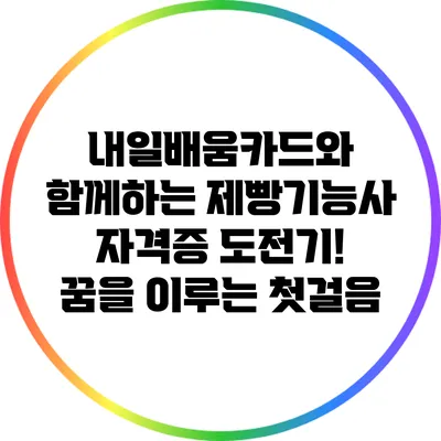 내일배움카드와 함께하는 제빵기능사 자격증 도전기! 꿈을 이루는 첫걸음