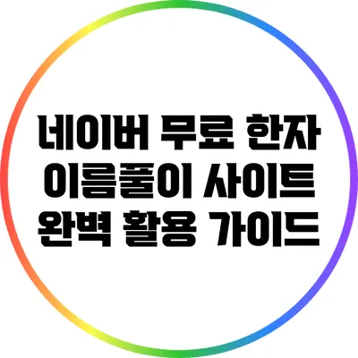 네이버 무료 한자 이름풀이 사이트 완벽 활용 가이드