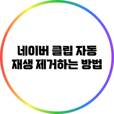 네이버 클립 자동 재생 제거하는 방법