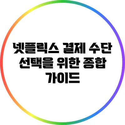 넷플릭스 결제 수단 선택을 위한 종합 가이드