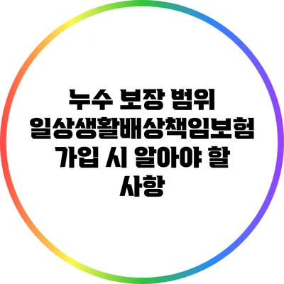 누수 보장 범위: 일상생활배상책임보험 가입 시 알아야 할 사항