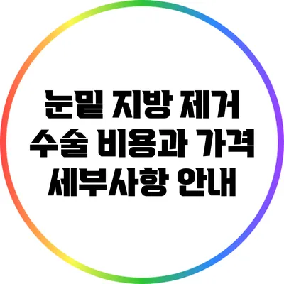 눈밑 지방 제거 수술 비용과 가격 세부사항 안내