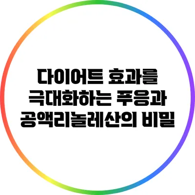 다이어트 효과를 극대화하는 푸응과 공액리놀레산의 비밀