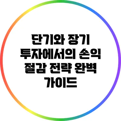 단기와 장기 투자에서의 손익 절감 전략 완벽 가이드