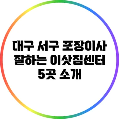 대구 서구 포장이사 잘하는 이삿짐센터 5곳 소개