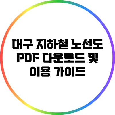 대구 지하철 노선도 PDF 다운로드 및 이용 가이드