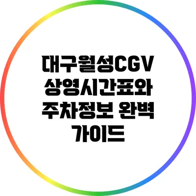 대구월성CGV 상영시간표와 주차정보 완벽 가이드