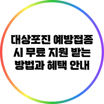 대상포진 예방접종 시 무료 지원 받는 방법과 혜택 안내