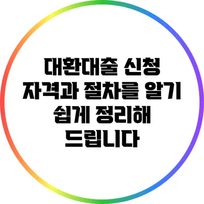 대환대출 신청 자격과 절차를 알기 쉽게 정리해 드립니다