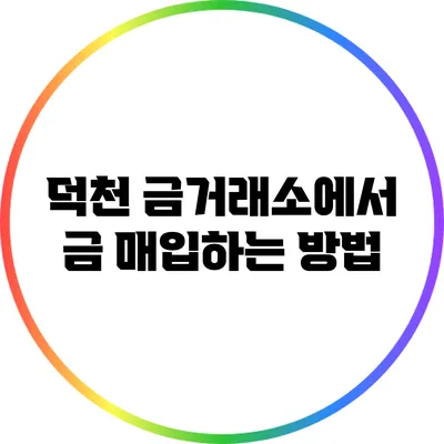 덕천 금거래소에서 금 매입하는 방법