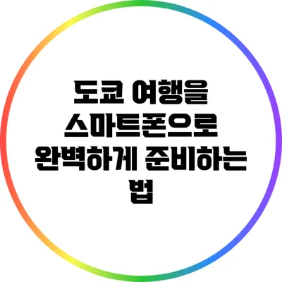 도쿄 여행을 스마트폰으로 완벽하게 준비하는 법